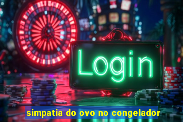 simpatia do ovo no congelador